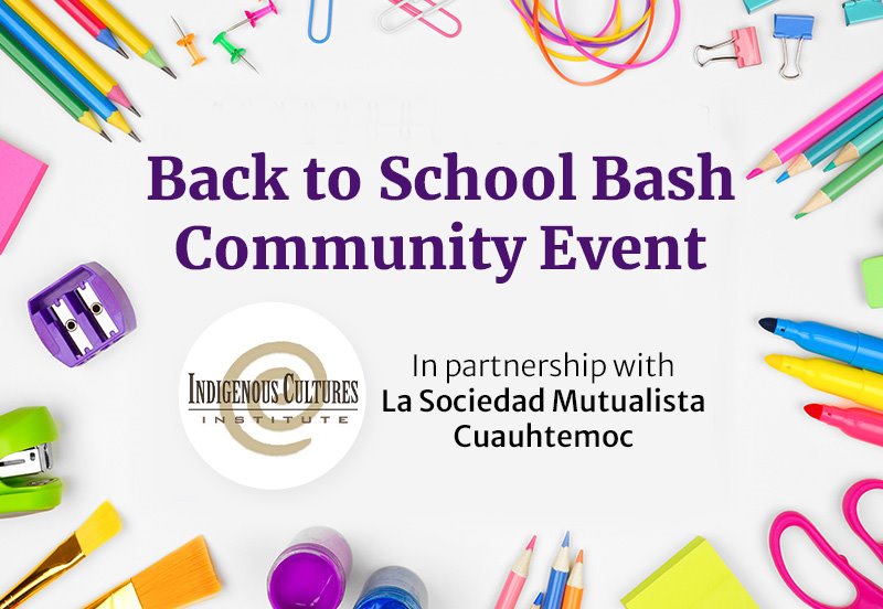 Image of school supplies with the words "Back to School Bash Community Event" and "In partnership with La Sociedad Mutualista Cuauhtemoc" and the Indigenous Cultures Institute logo